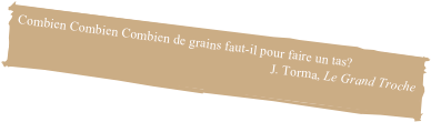 Combien Combien Combien de grains faut-il pour faire un tas?J. Torma, Le Grand Troche