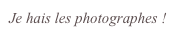 Je hais les photographes !
