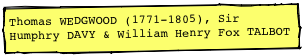 Thomas WEDGWOOD (1771-1805), Sir Humphry DAVY & William Henry Fox TALBOT