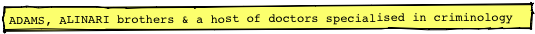 ADAMS, ALINARI brothers & a host of doctors specialised in criminology