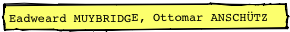 Eadweard MUYBRIDGE, Ottomar ANSCHÜTZ