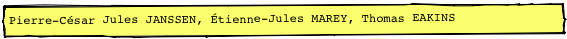 Pierre-César Jules JANSSEN, Étienne-Jules MAREY, Thomas EAKINS