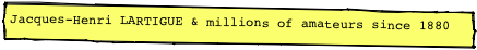 Jacques-Henri LARTIGUE & millions of amateurs since 1880