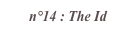 n°14 : The Id