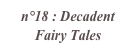 n°18 : Decadent Fairy Tales