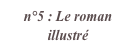 n°5 : Le roman illustré
